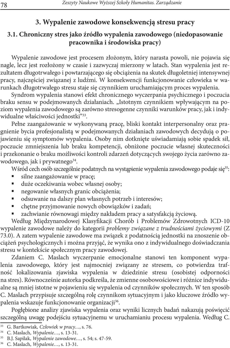 rozłożony w czasie i zazwyczaj mierzony w latach. Stan wypalenia jest rezultatem długotrwałego i powtarzającego się obciążenia na skutek długoletniej intensywnej pracy, najczęściej związanej z ludźmi.