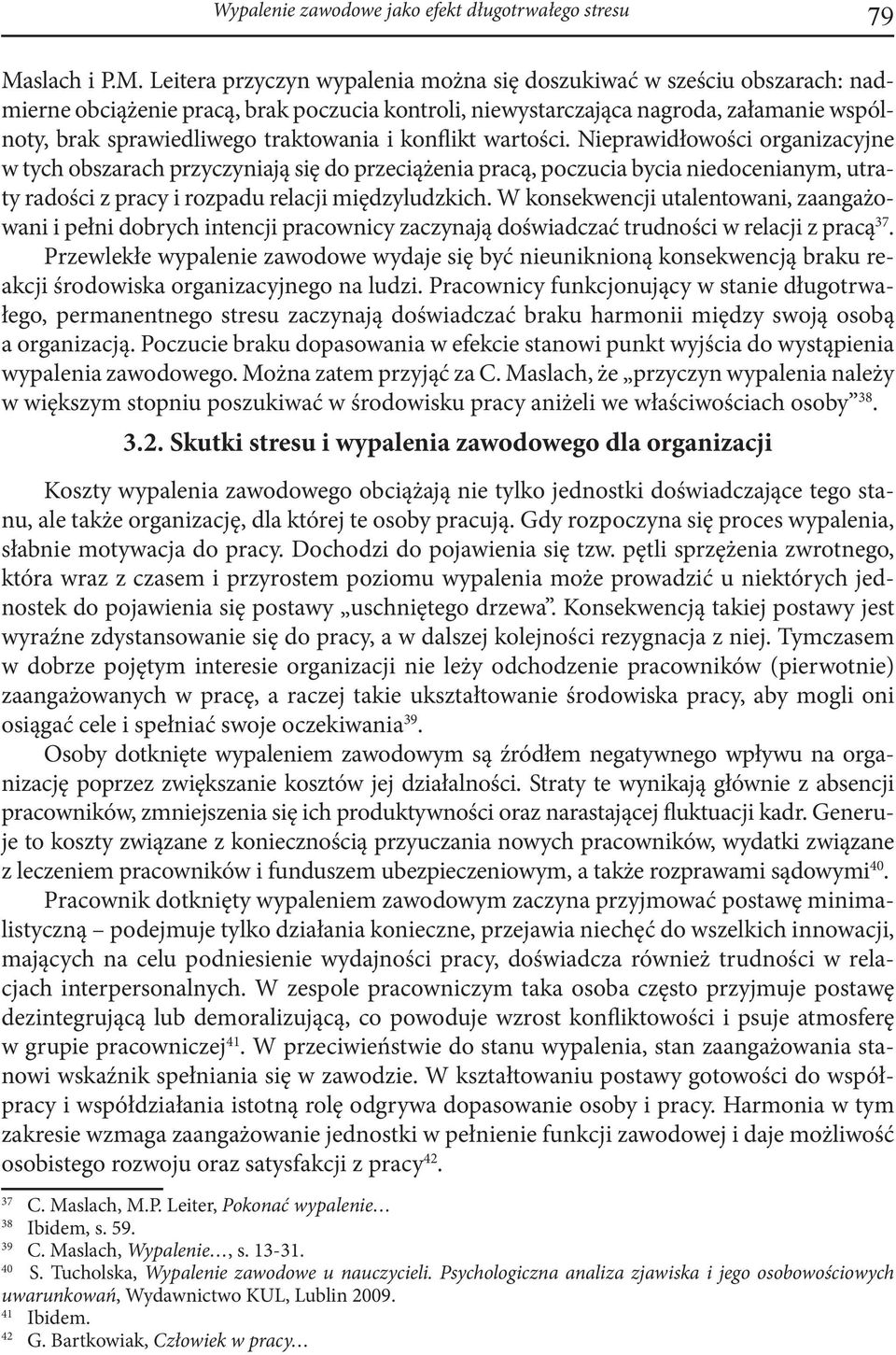 Leitera przyczyn wypalenia można się doszukiwać w sześciu obszarach: nadmierne obciążenie pracą, brak poczucia kontroli, niewystarczająca nagroda, załamanie wspólnoty, brak sprawiedliwego traktowania