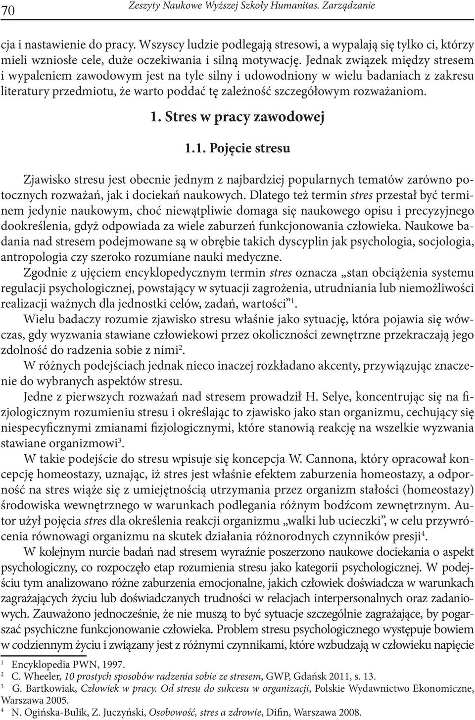 Jednak związek między stresem i wypaleniem zawodowym jest na tyle silny i udowodniony w wielu badaniach z zakresu literatury przedmiotu, że warto poddać tę zależność szczegółowym rozważaniom. 1.
