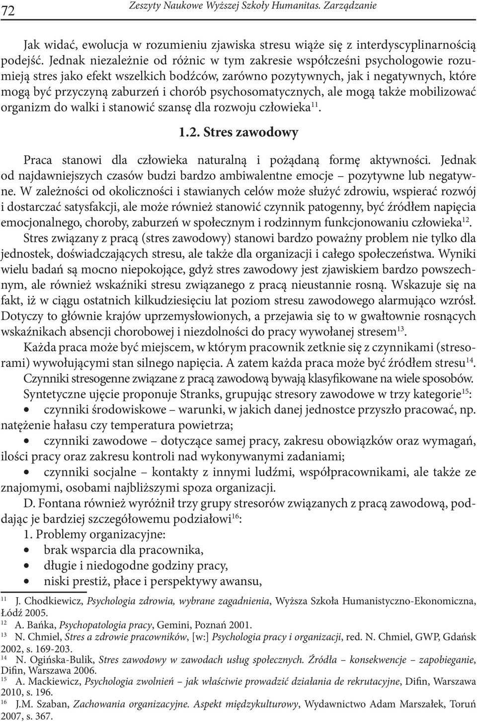 psychosomatycznych, ale mogą także mobilizować organizm do walki i stanowić szansę dla rozwoju człowieka 11. 1.2. Stres zawodowy Praca stanowi dla człowieka naturalną i pożądaną formę aktywności.