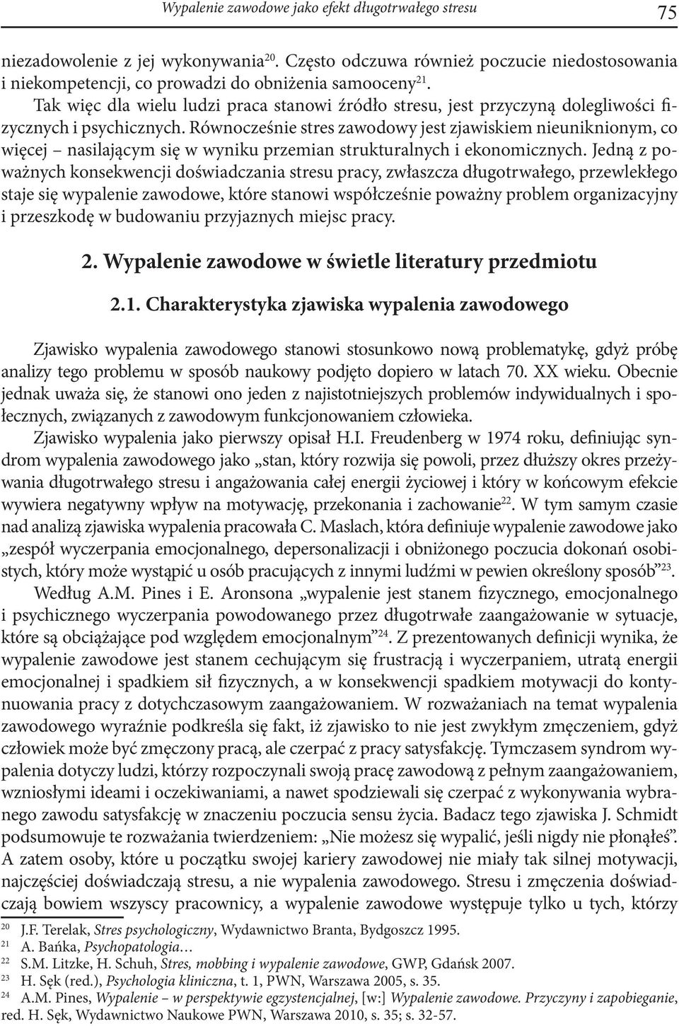Równocześnie stres zawodowy jest zjawiskiem nieuniknionym, co więcej nasilającym się w wyniku przemian strukturalnych i ekonomicznych.