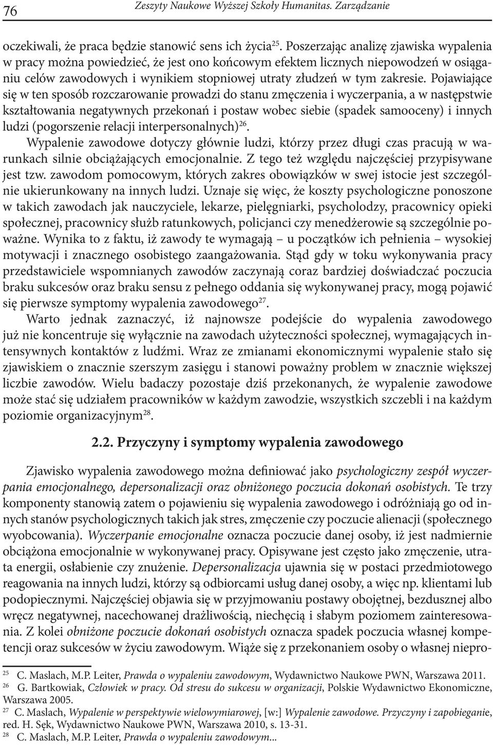 Pojawiające się w ten sposób rozczarowanie prowadzi do stanu zmęczenia i wyczerpania, a w następstwie kształtowania negatywnych przekonań i postaw wobec siebie (spadek samooceny) i innych ludzi