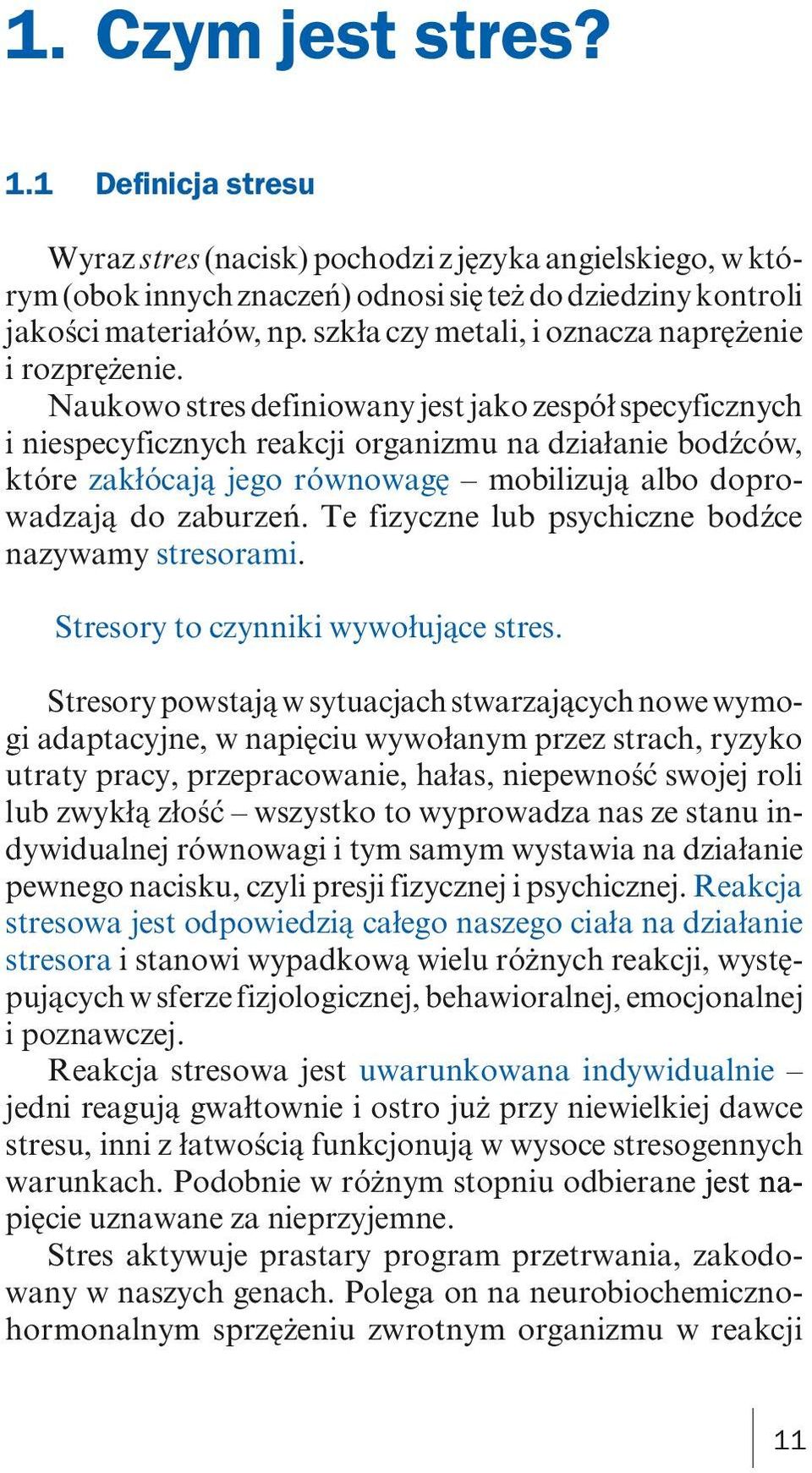 Naukowo stres definiowany jest jako zespół specyficznych i niespecyficznych reakcji organizmu na działanie bodźców, które zakłócają jego równowagę mobilizują albo doprowadzają do zaburzeń.