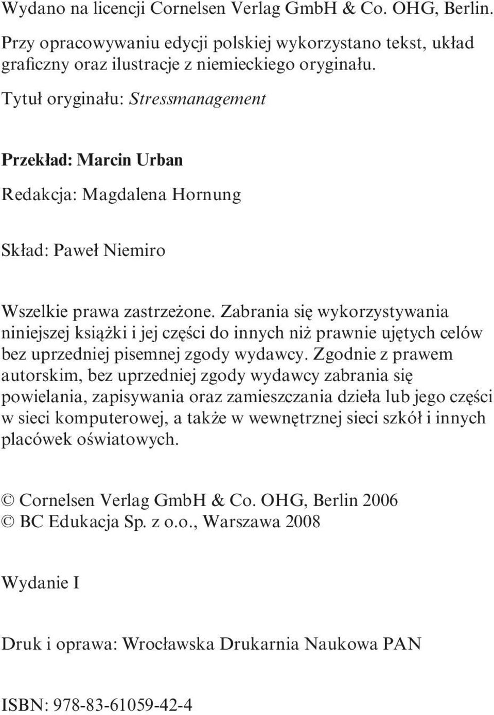 Zabrania się wykorzystywania niniejszej książki i jej części do innych niż prawnie ujętych celów bez uprzedniej pisemnej zgody wydawcy.