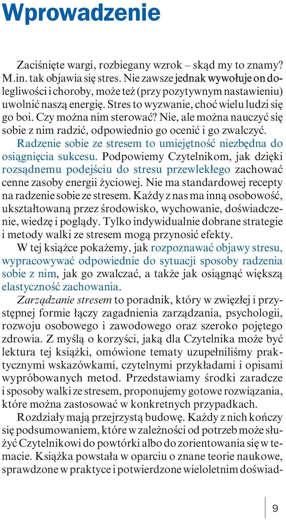 Nie, ale można nauczyć się sobie z nim radzić, odpowiednio go ocenić i go zwalczyć. Radzenie sobie ze stresem to umiejętność niezbędna do osiągnięcia sukcesu.