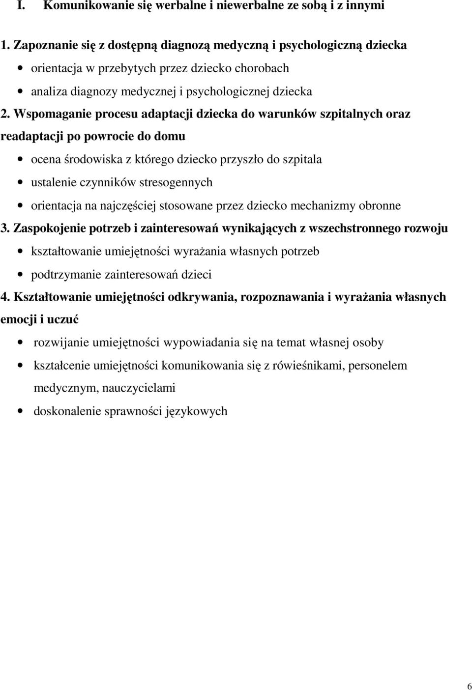 Wspomaganie procesu adaptacji dziecka do warunków szpitalnych oraz readaptacji po powrocie do domu ocena środowiska z którego dziecko przyszło do szpitala ustalenie czynników stresogennych orientacja