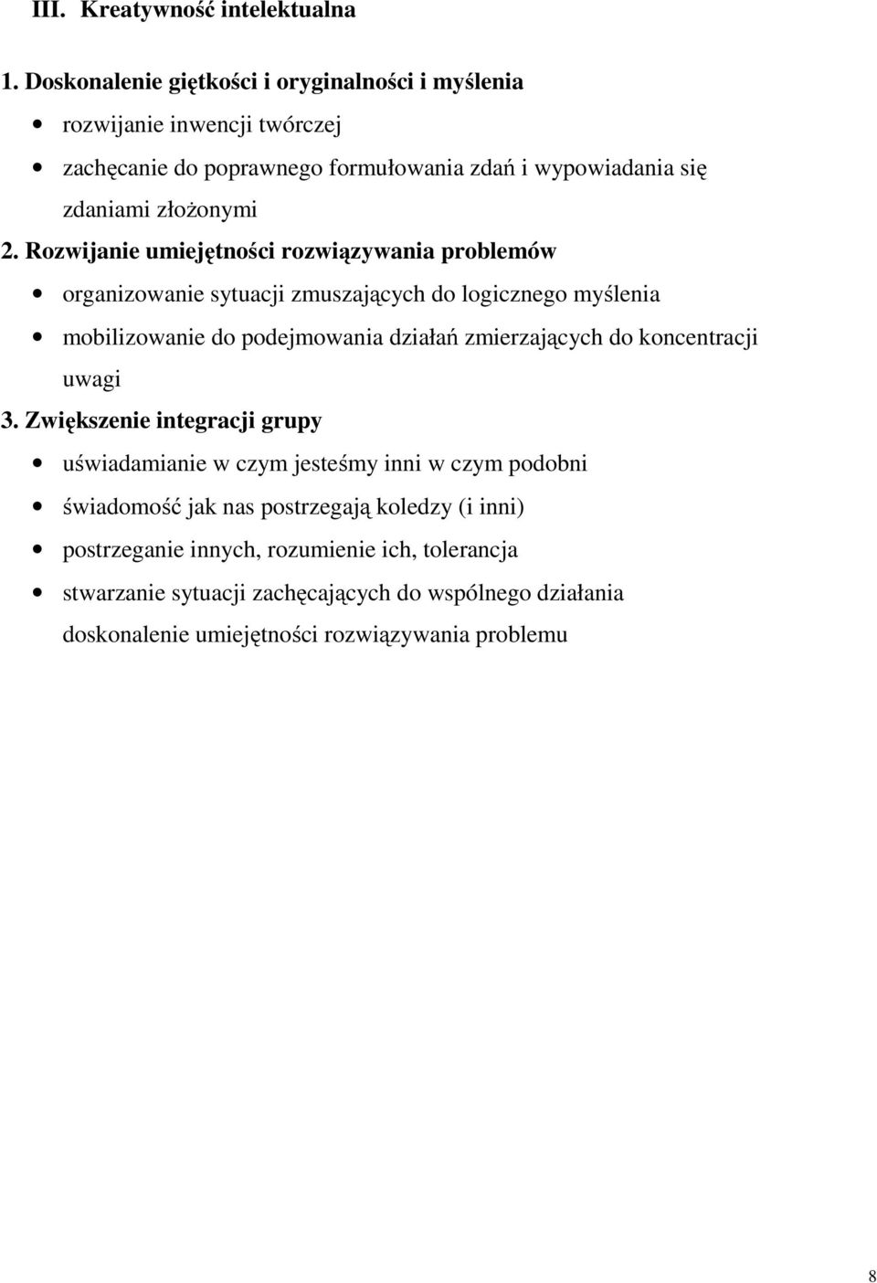 Rozwijanie umiejętności rozwiązywania problemów organizowanie sytuacji zmuszających do logicznego myślenia mobilizowanie do podejmowania działań zmierzających do