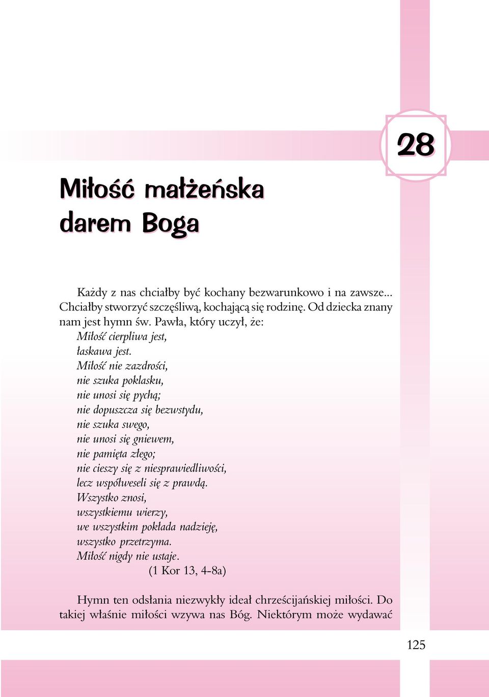 Miłość nie zazdrości, nie szuka poklasku, nie unosi się pychą; nie dopuszcza się bezwstydu, nie szuka swego, nie unosi się gniewem, nie pamięta złego; nie cieszy się z