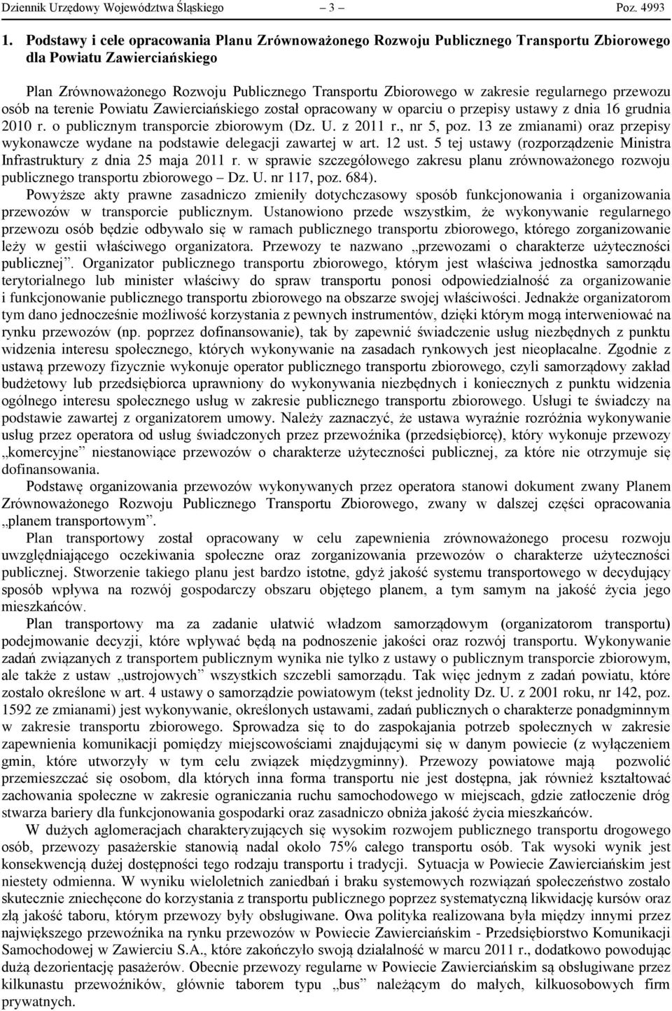 regularnego przewozu osób na terenie Powiatu Zawierciańskiego został opracowany w oparciu o przepisy ustawy z dnia 16 grudnia 2010 r. o publicznym transporcie zbiorowym (Dz. U. z 2011 r., nr 5, poz.