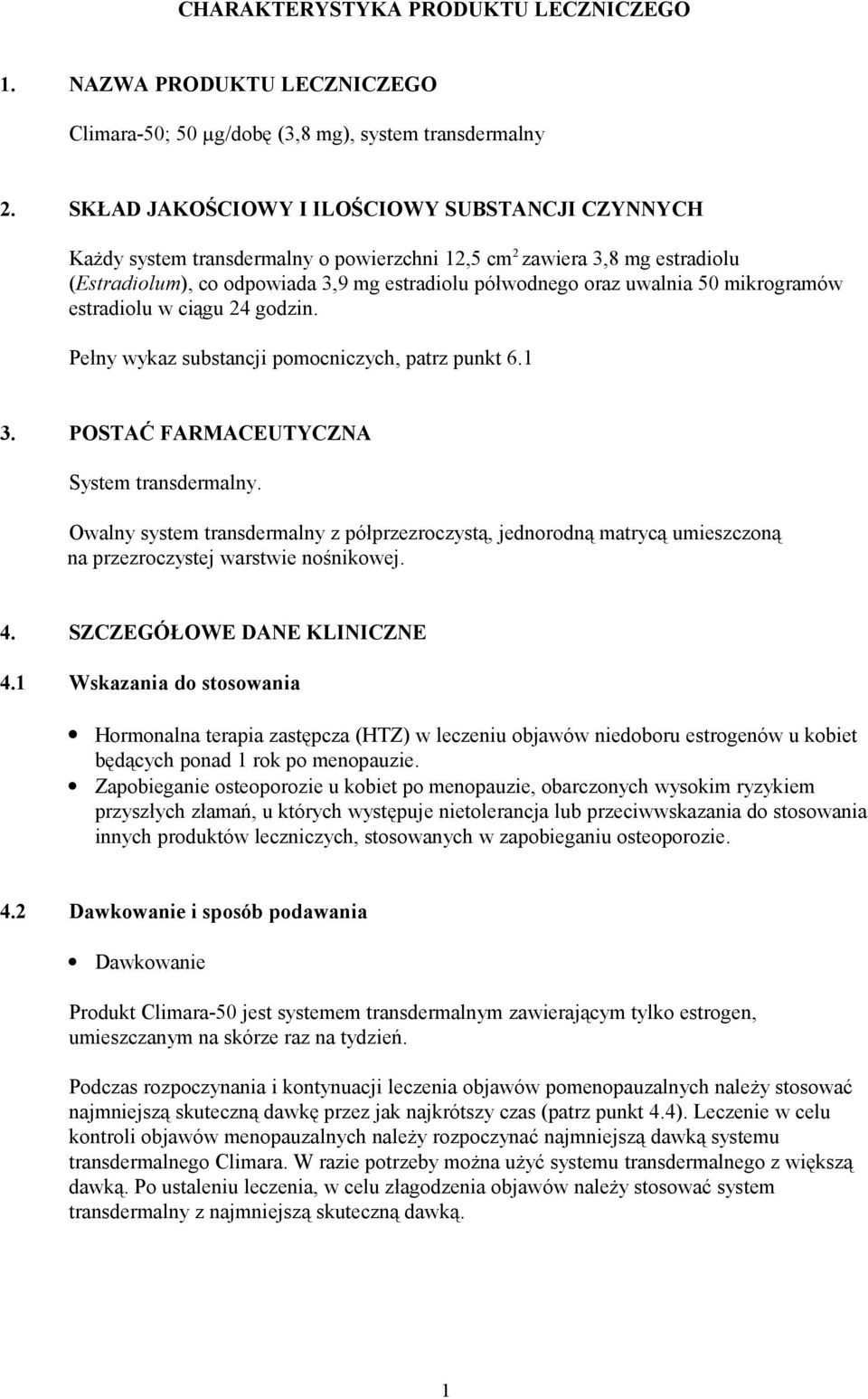 mikrogramów estradiolu w ciągu 24 godzin. Pełny wykaz substancji pomocniczych, patrz punkt 6.1 3. POSTAĆ FARMACEUTYCZNA System transdermalny.