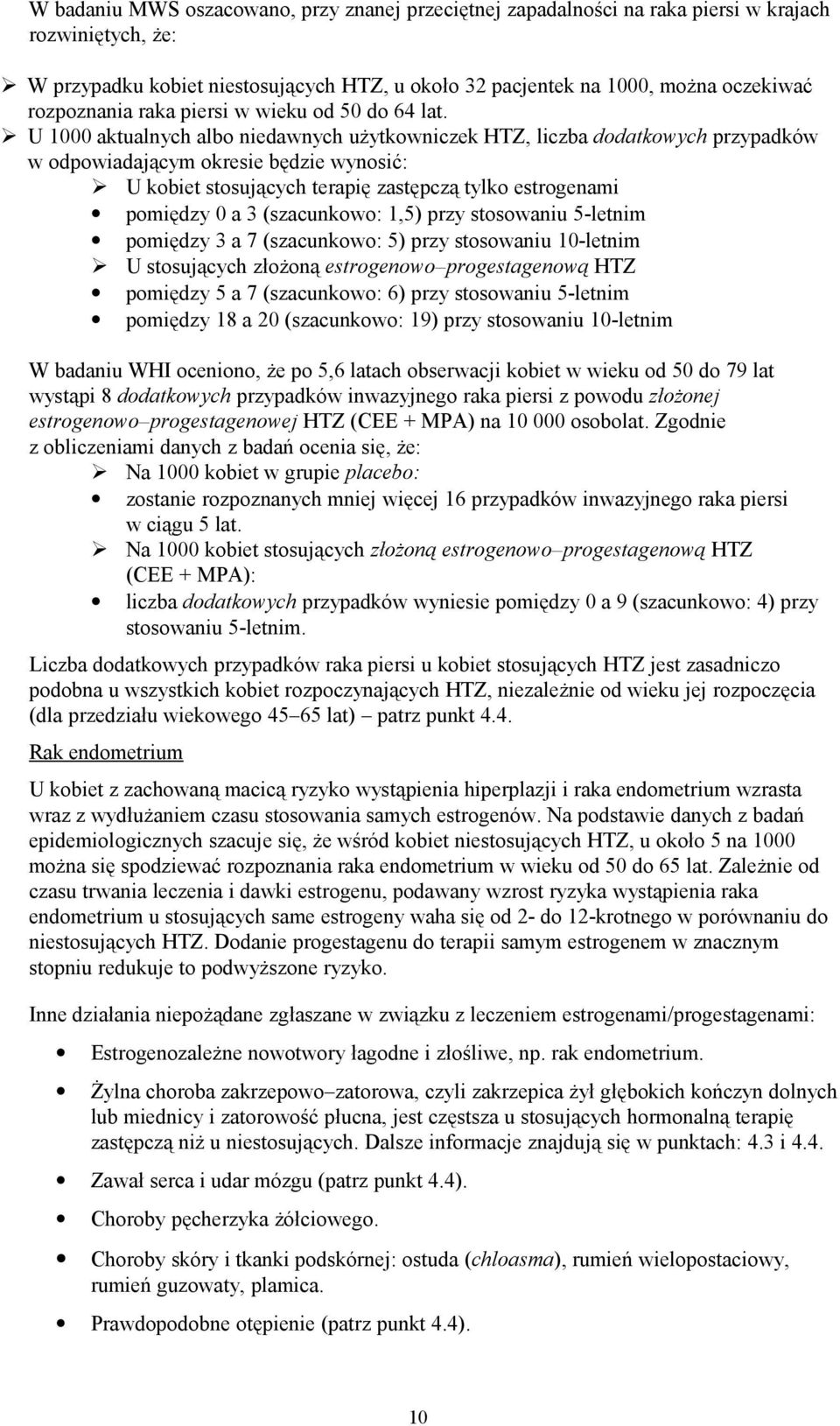 U 1000 aktualnych albo niedawnych użytkowniczek HTZ, liczba dodatkowych przypadków w odpowiadającym okresie będzie wynosić: U kobiet stosujących terapię zastępczą tylko estrogenami pomiędzy 0 a 3