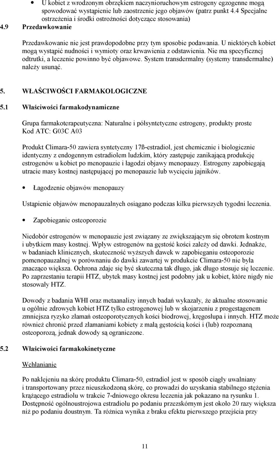 U niektórych kobiet mogą wystąpić nudności i wymioty oraz krwawienia z odstawienia. Nie ma specyficznej odtrutki, a leczenie powinno być objawowe.