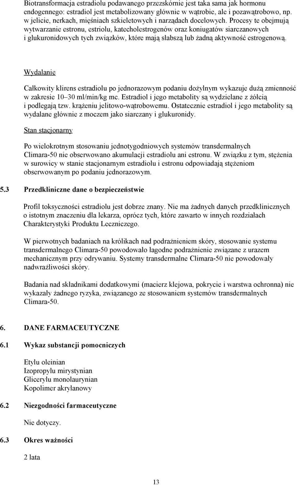 Procesy te obejmują wytwarzanie estronu, estriolu, katecholestrogenów oraz koniugatów siarczanowych i glukuronidowych tych związków, które mają słabszą lub żadną aktywność estrogenową.