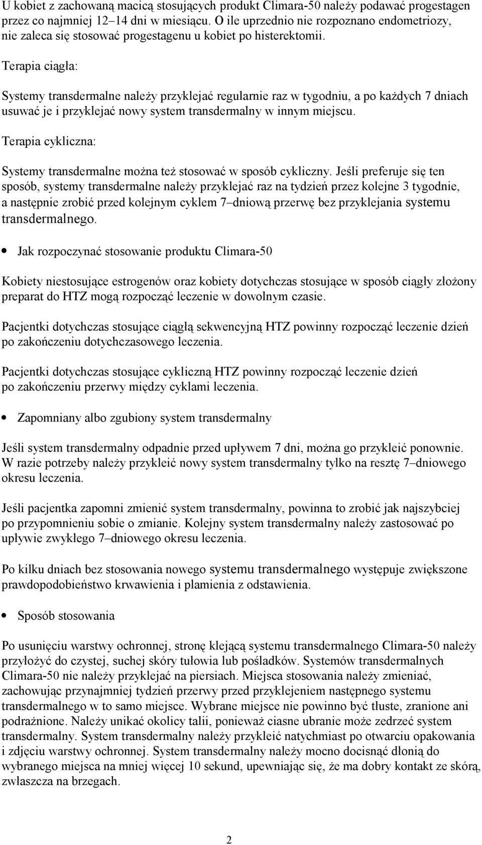 Terapia ciągła: Systemy transdermalne należy przyklejać regularnie raz w tygodniu, a po każdych 7 dniach usuwać je i przyklejać nowy system transdermalny w innym miejscu.