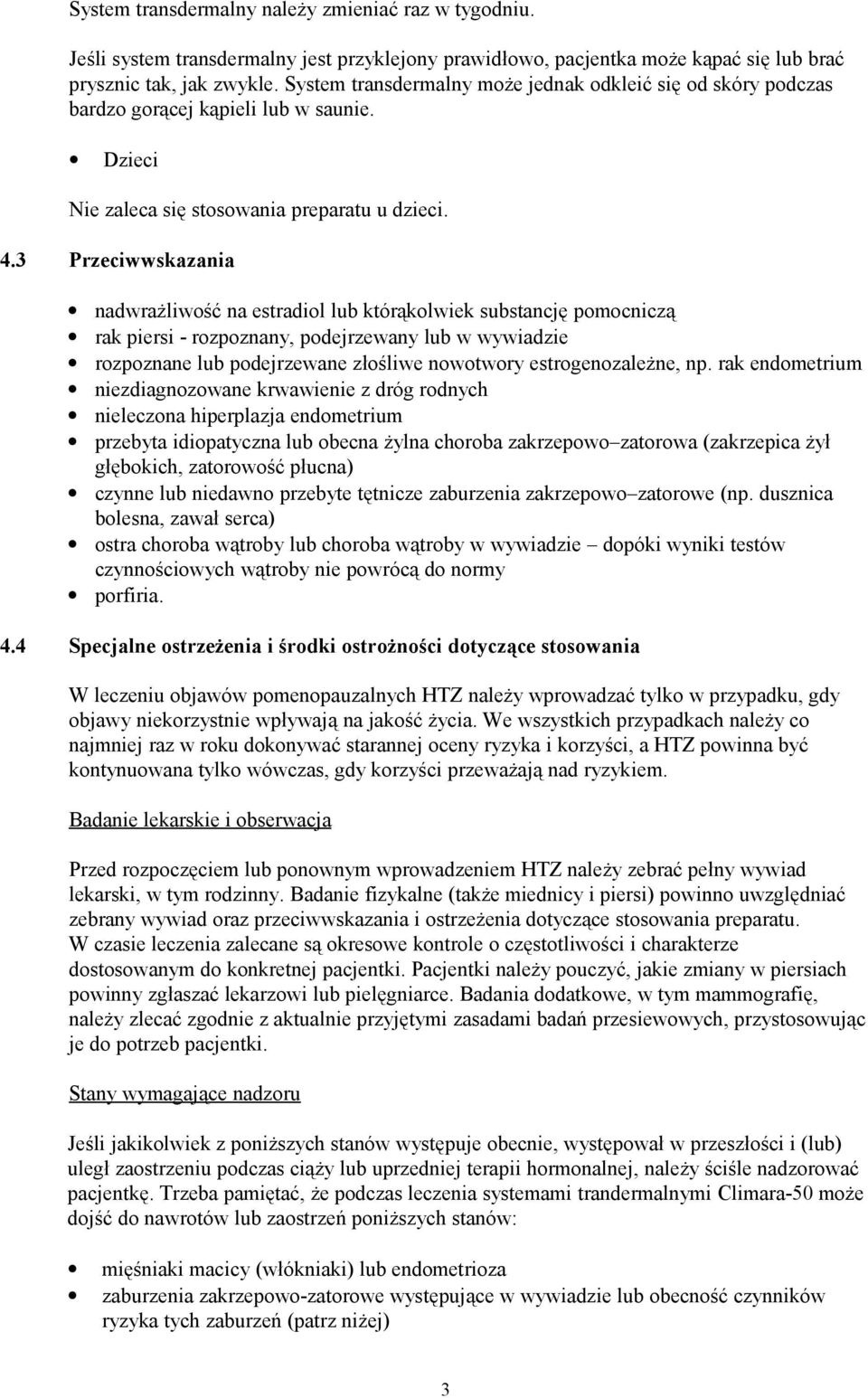 3 Przeciwwskazania nadwrażliwość na estradiol lub którąkolwiek substancję pomocniczą rak piersi - rozpoznany, podejrzewany lub w wywiadzie rozpoznane lub podejrzewane złośliwe nowotwory
