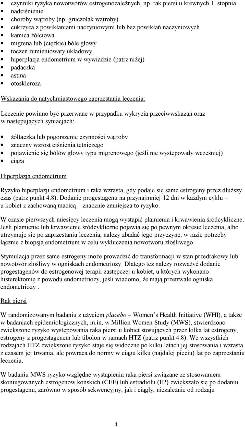 (patrz niżej) padaczka astma otoskleroza Wskazania do natychmiastowego zaprzestania leczenia: Leczenie powinno być przerwane w przypadku wykrycia przeciwwskazań oraz w następujących sytuacjach: