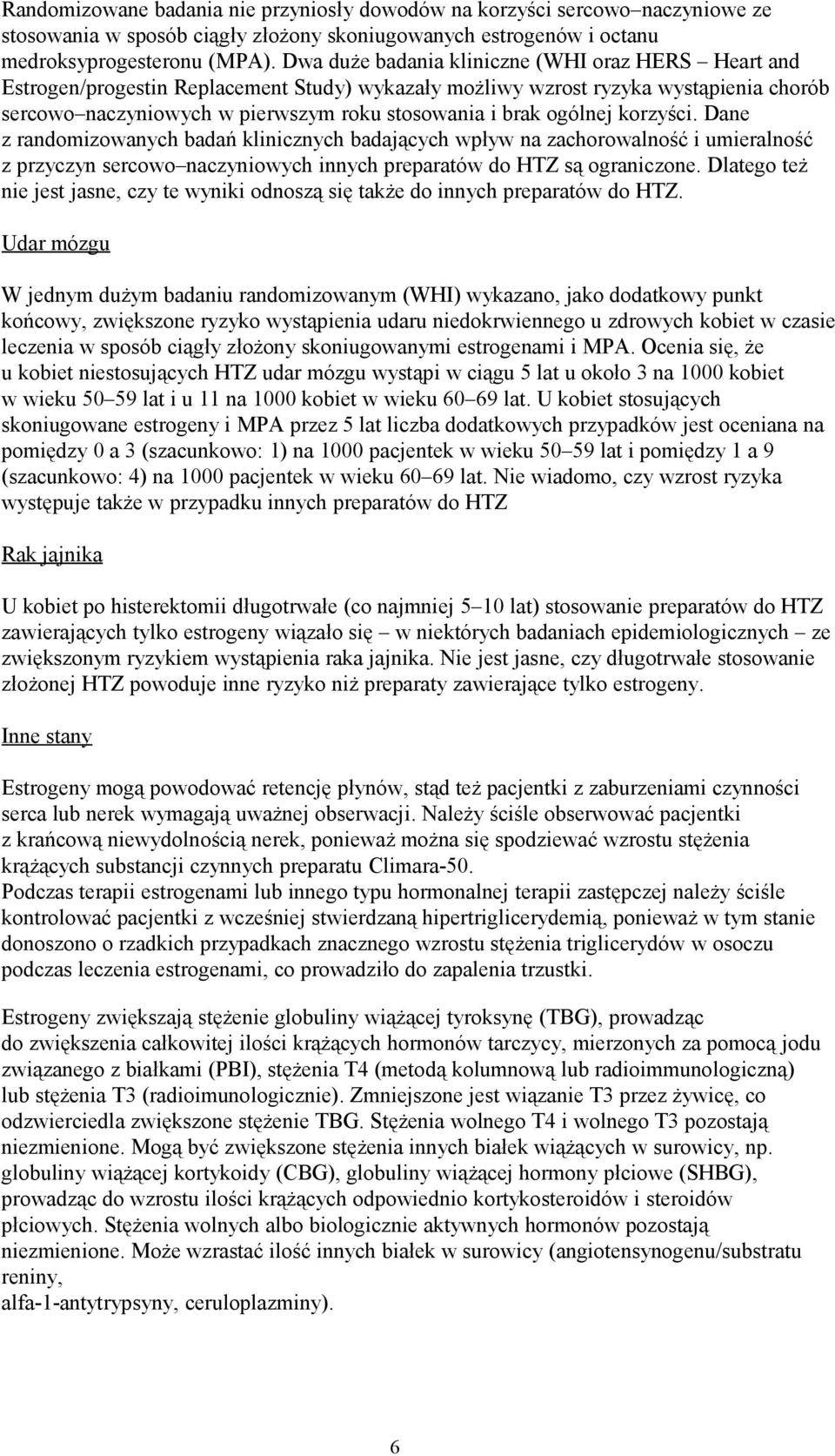 ogólnej korzyści. Dane z randomizowanych badań klinicznych badających wpływ na zachorowalność i umieralność z przyczyn sercowo naczyniowych innych preparatów do HTZ są ograniczone.