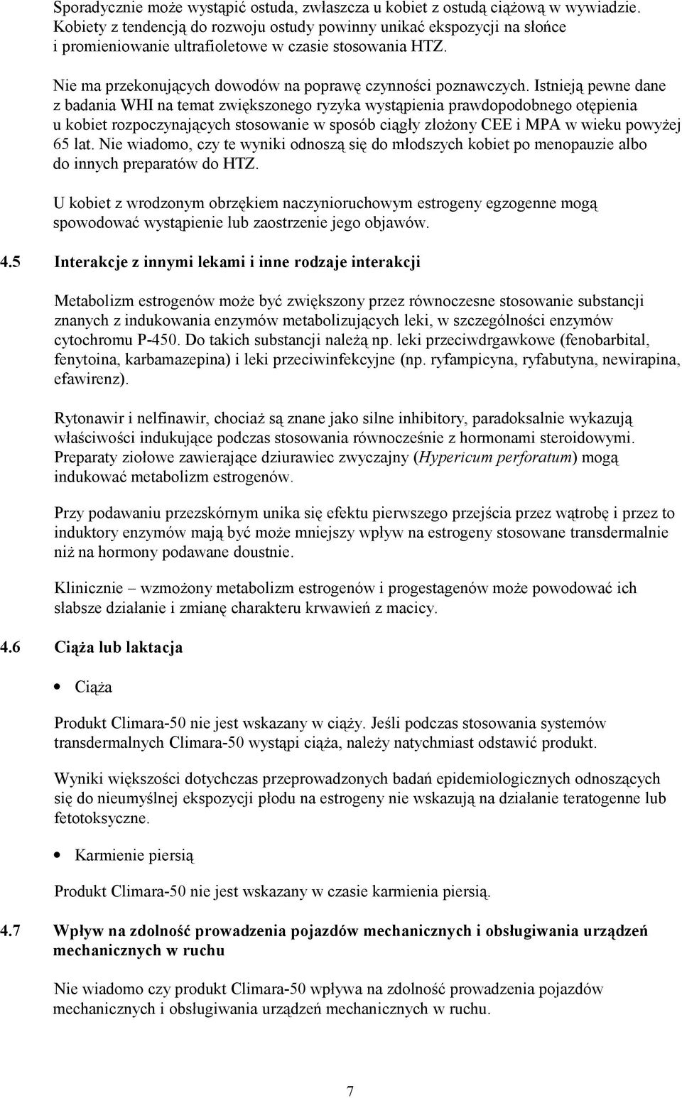 Istnieją pewne dane z badania WHI na temat zwiększonego ryzyka wystąpienia prawdopodobnego otępienia u kobiet rozpoczynających stosowanie w sposób ciągły złożony CEE i MPA w wieku powyżej 65 lat.