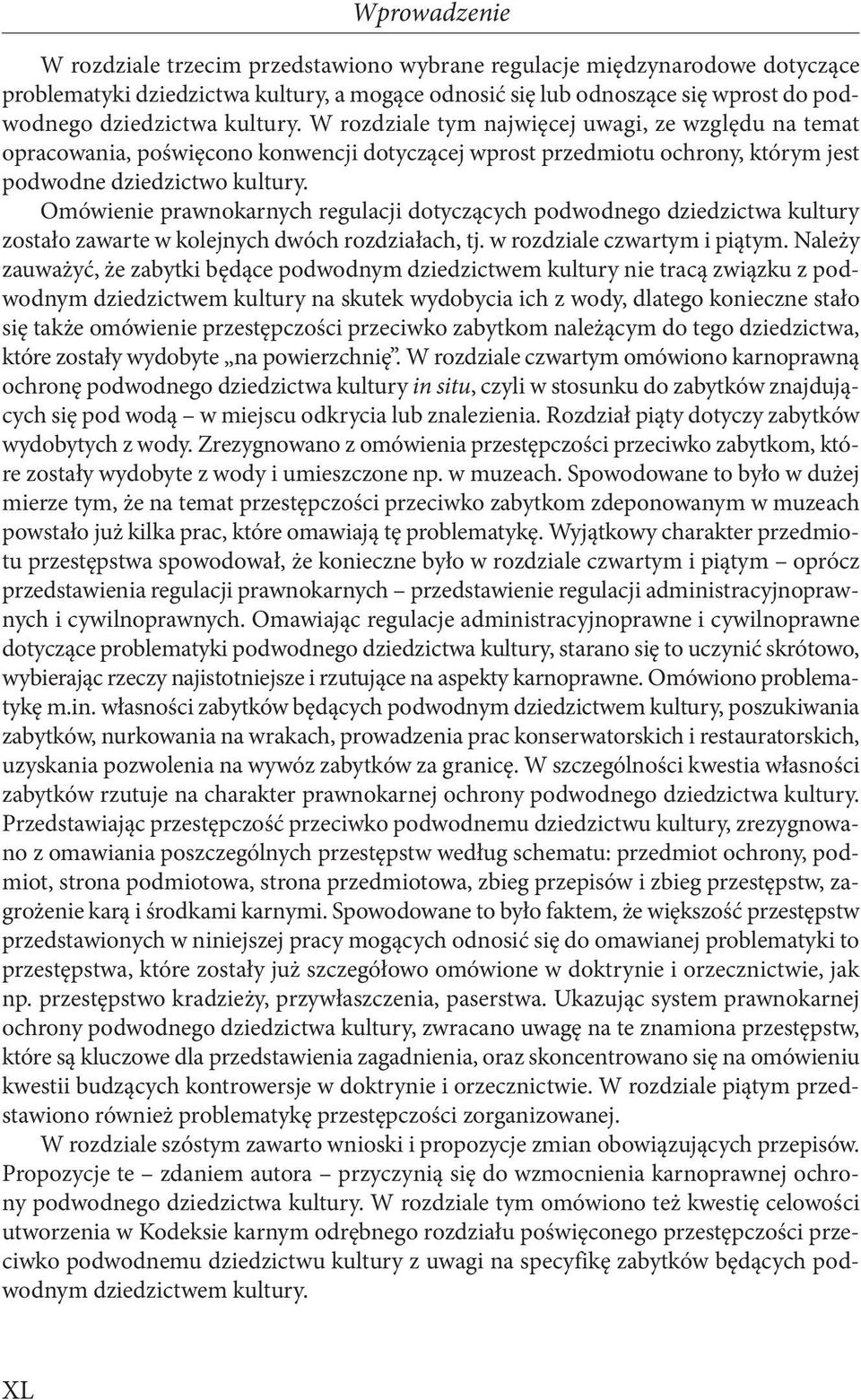 Omówienie prawnokarnych regulacji dotyczących podwodnego dziedzictwa kultury zostało zawarte w kolejnych dwóch rozdziałach, tj. w rozdziale czwartym i piątym.