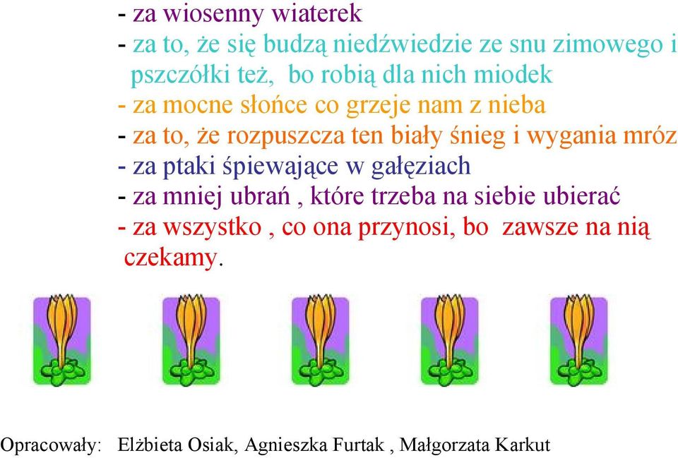 mróz - za ptaki śpiewające w gałęziach - za mniej ubrań, które trzeba na siebie ubierać - za wszystko,