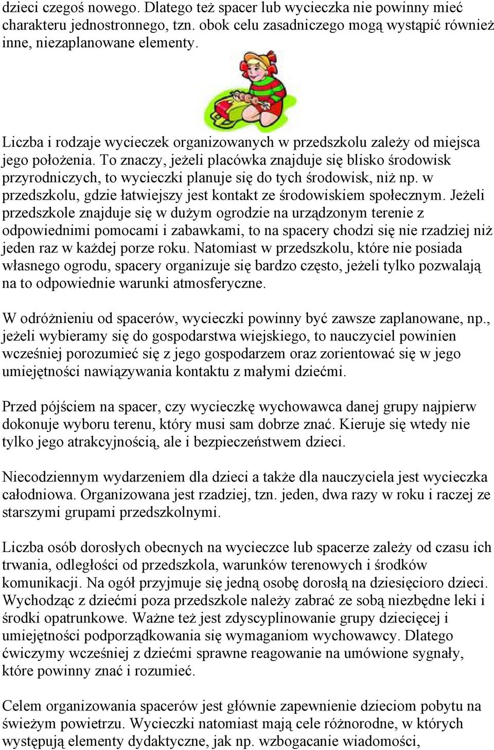 To znaczy, jeżeli placówka znajduje się blisko środowisk przyrodniczych, to wycieczki planuje się do tych środowisk, niż np. w przedszkolu, gdzie łatwiejszy jest kontakt ze środowiskiem społecznym.