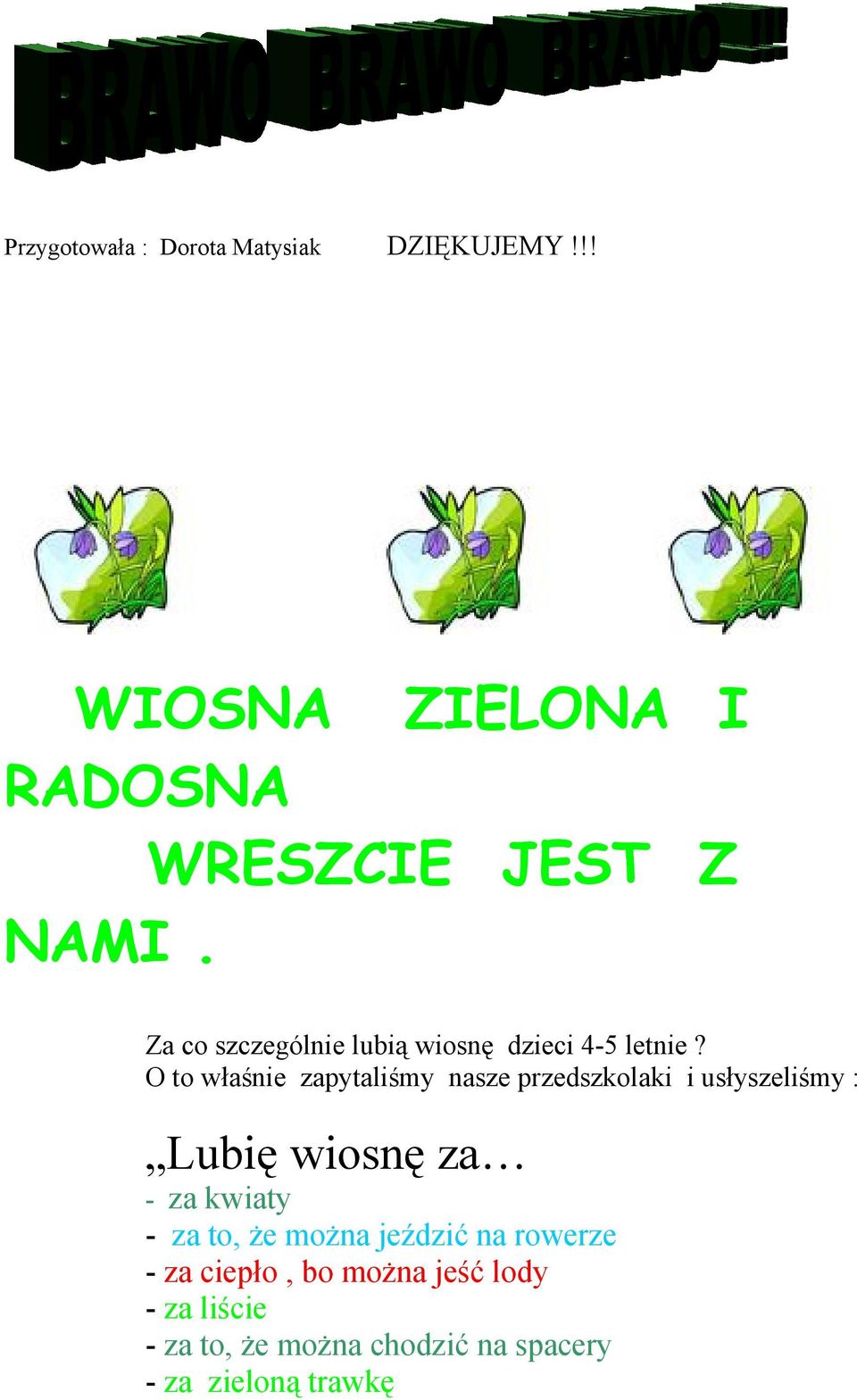 O to właśnie zapytaliśmy nasze przedszkolaki i usłyszeliśmy : Lubię wiosnę za - za kwiaty -