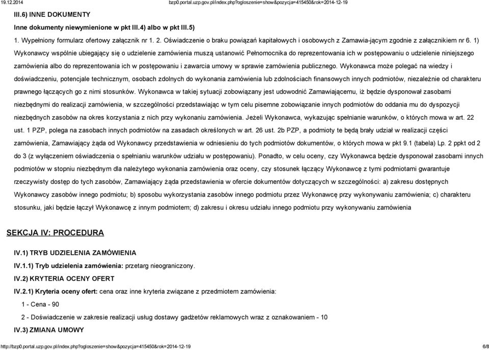 1) Wykonawcy wspólnie ubiegający się o udzielenie zamówienia muszą ustanowić Pełnomocnika do reprezentowania ich w postępowaniu o udzielenie niniejszego zamówienia albo do reprezentowania ich w