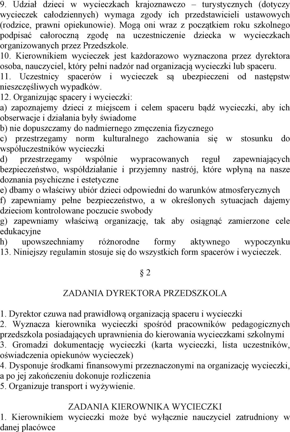 Kierownikiem wycieczek jest każdorazowo wyznaczona przez dyrektora osoba, nauczyciel, który pełni nadzór nad organizacją wycieczki lub spaceru. 11.