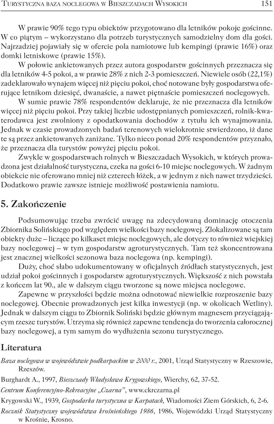 W połowie ankietowanych przez autora gospodarstw gościnnych przeznacza się dla letników 4-5 pokoi, a w prawie 28% z nich 2-3 pomieszczeń.