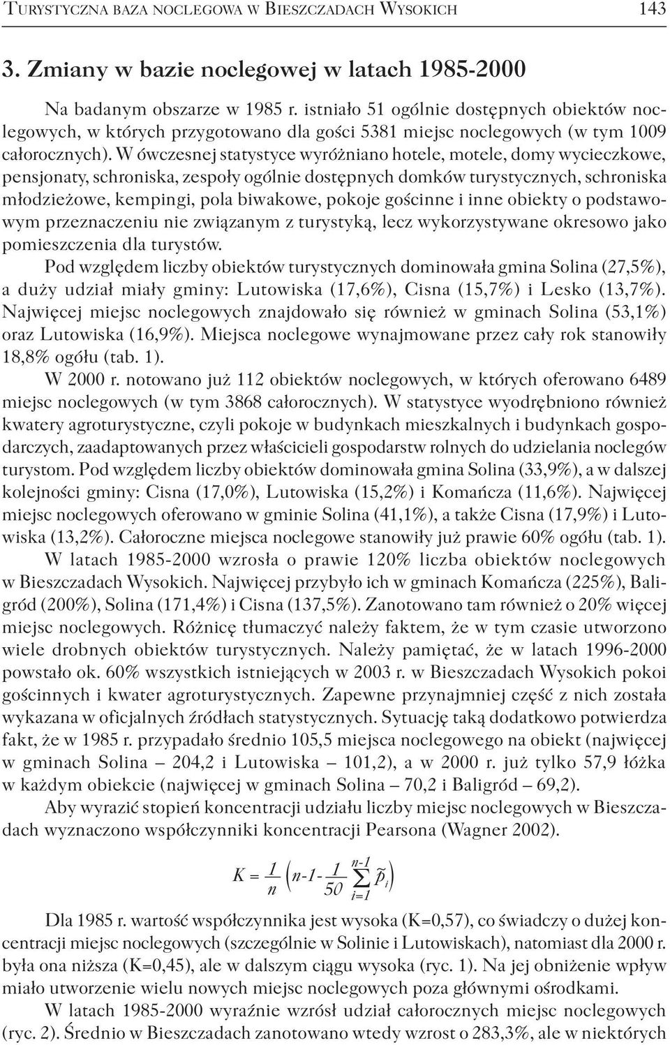 W ówczesnej statystyce wyróżniano hotele, motele, domy wycieczkowe, pensjonaty, schroniska, zespoły ogólnie dostępnych domków turystycznych, schroniska młodzieżowe, kempingi, pola biwakowe, pokoje