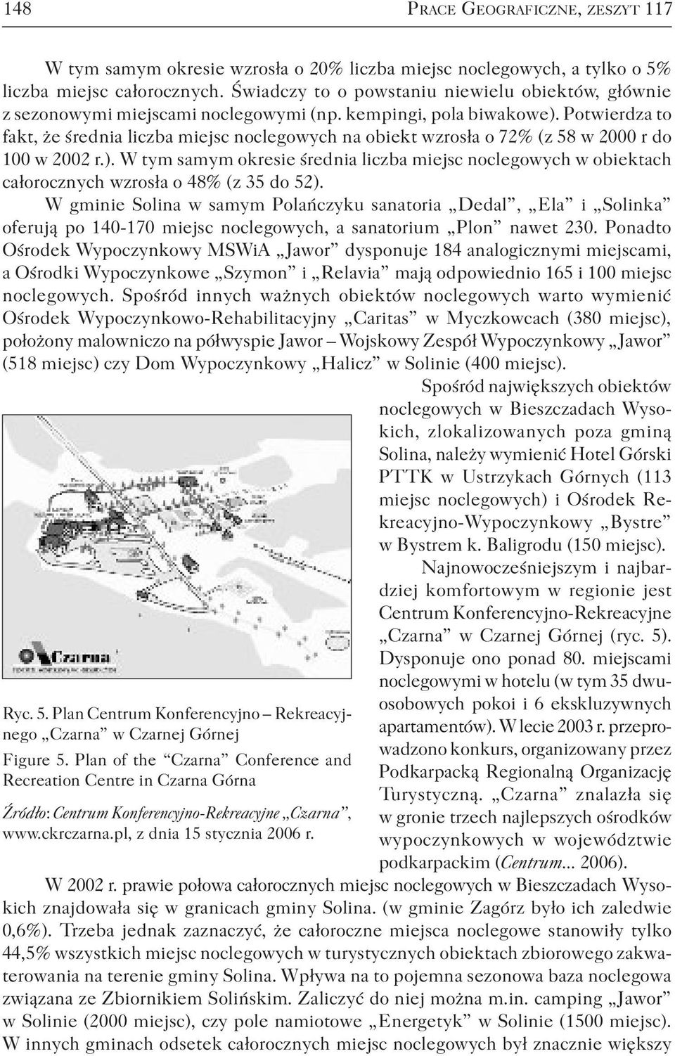 Potwierdza to fakt, że średnia liczba miejsc noclegowych na obiekt wzrosła o 72% (z 58 w 2000 r do 100 w 2002 r.).