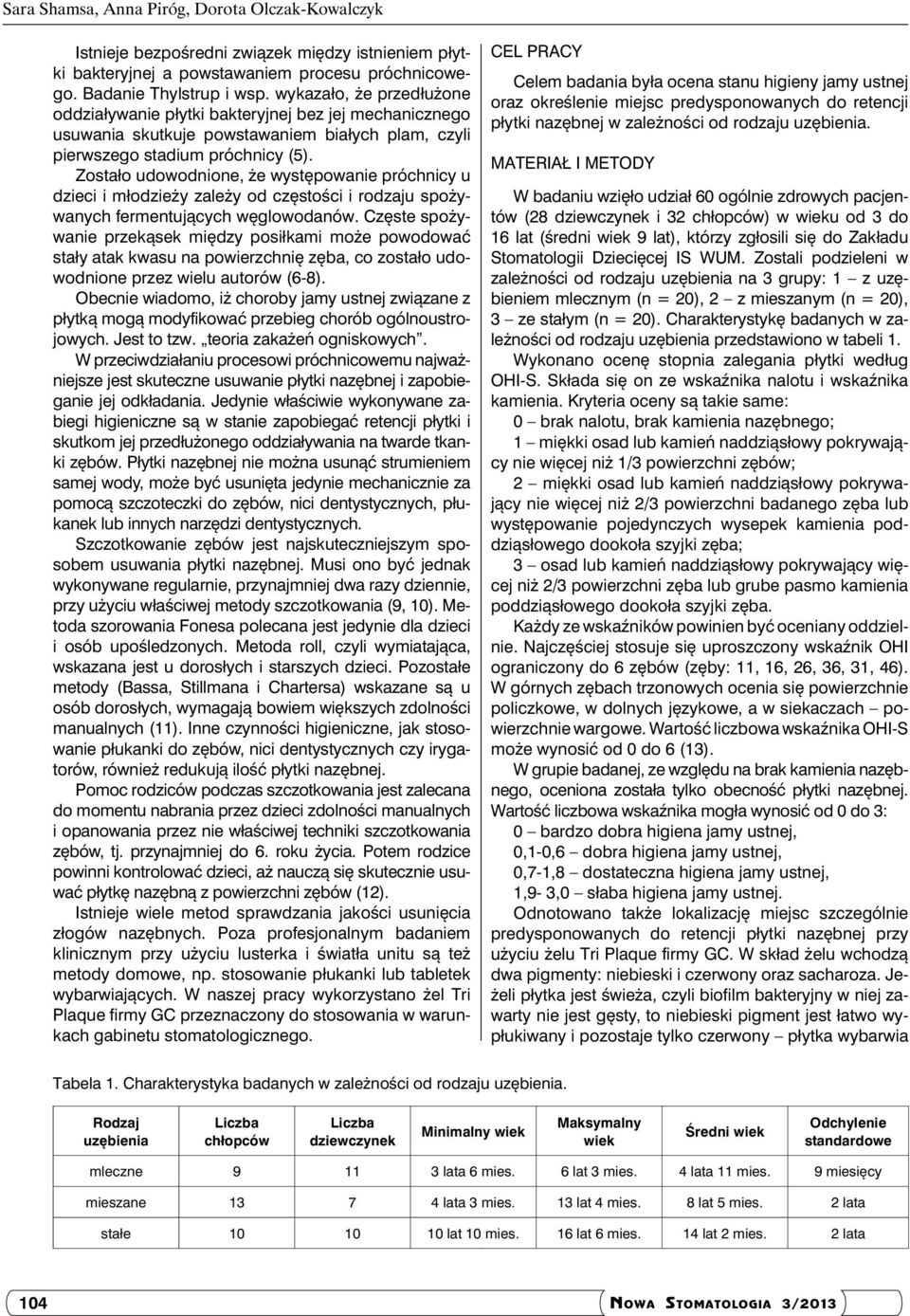 Zostało udowodnione, że występowanie próchnicy u dzieci i młodzieży zależy od częstości i rodzaju spożywanych fermentujących węglowodanów.