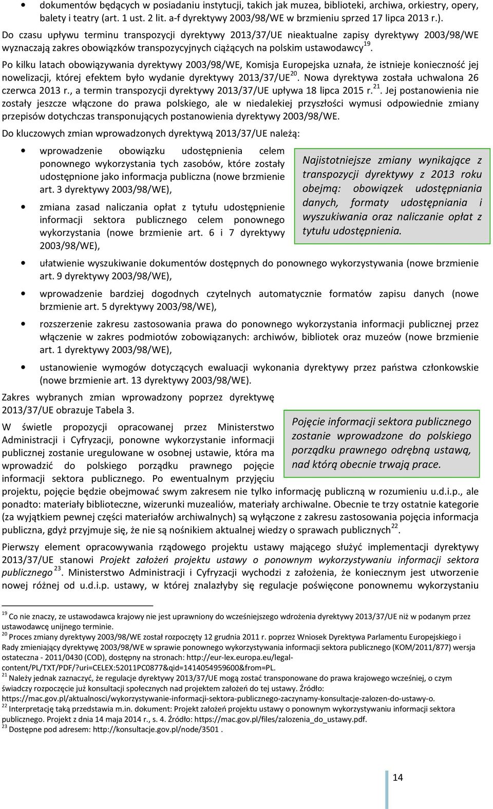 Po kilku latach obowiązywania dyrektywy 2003/98/WE, Komisja Europejska uznała, że istnieje konieczność jej nowelizacji, której efektem było wydanie dyrektywy 2013/37/UE 20.