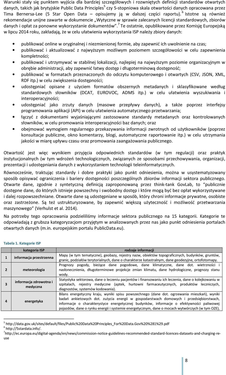 6 Istotne są również rekomendacje unijne zawarte w dokumencie Wytyczne w sprawie zalecanych licencji standardowych, zbiorów danych i opłat za ponowne wykorzystanie dokumentów.