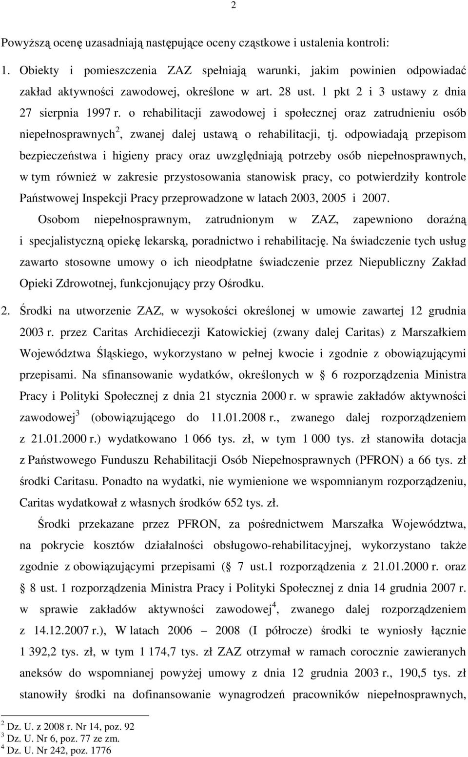 odpowiadają przepisom bezpieczeństwa i higieny pracy oraz uwzględniają potrzeby osób niepełnosprawnych, w tym równieŝ w zakresie przystosowania stanowisk pracy, co potwierdziły kontrole Państwowej