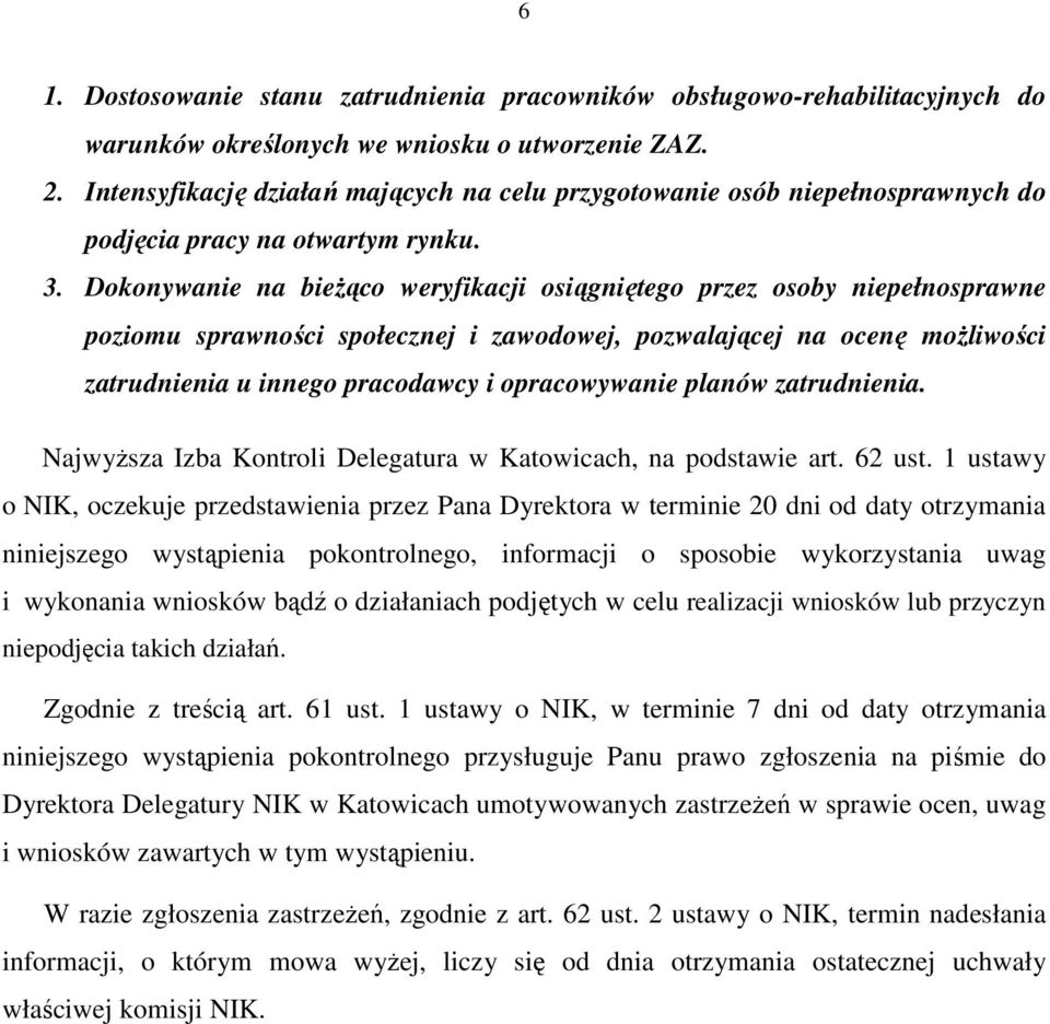 Dokonywanie na bieŝąco weryfikacji osiągniętego przez osoby niepełnosprawne poziomu sprawności społecznej i zawodowej, pozwalającej na ocenę moŝliwości zatrudnienia u innego pracodawcy i