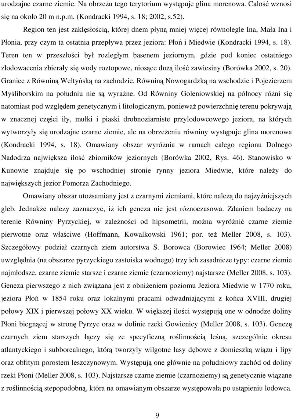 Teren ten w przeszłości był rozległym basenem jeziornym, gdzie pod koniec ostatniego zlodowacenia zbierały się wody roztopowe, niosące dużą ilość zawiesiny (Borówka 2002, s. 20).