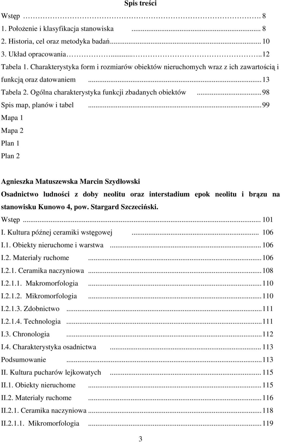 .. 99 Mapa 1 Mapa 2 Plan 1 Plan 2 Agnieszka Matuszewska Marcin Szydłowski Osadnictwo ludności z doby neolitu oraz interstadium epok neolitu i brązu na stanowisku Kunowo 4, pow. Stargard Szczeciński.
