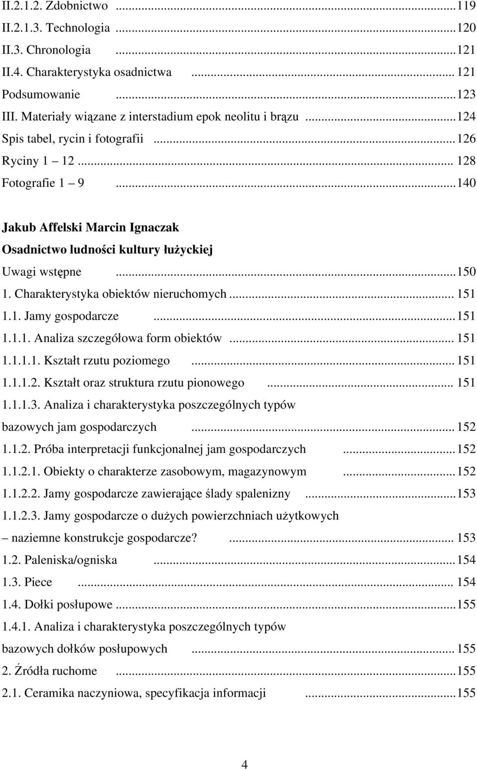 .. 140 Jakub Affelski Marcin Ignaczak Osadnictwo ludności kultury łużyckiej Uwagi wstępne... 150 1. Charakterystyka obiektów nieruchomych... 151 1.1. Jamy gospodarcze... 151 1.1.1. Analiza szczegółowa form obiektów.