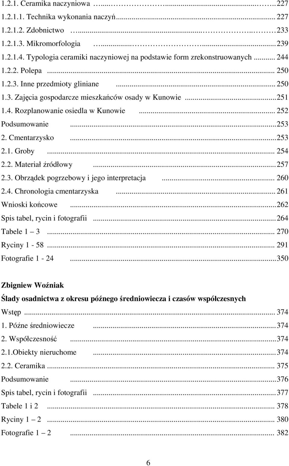 .. 252 Podsumowanie... 253 2. Cmentarzysko... 253 2.1. Groby... 254 2.2. Materiał źródłowy... 257 2.3. Obrządek pogrzebowy i jego interpretacja... 260 2.4. Chronologia cmentarzyska.