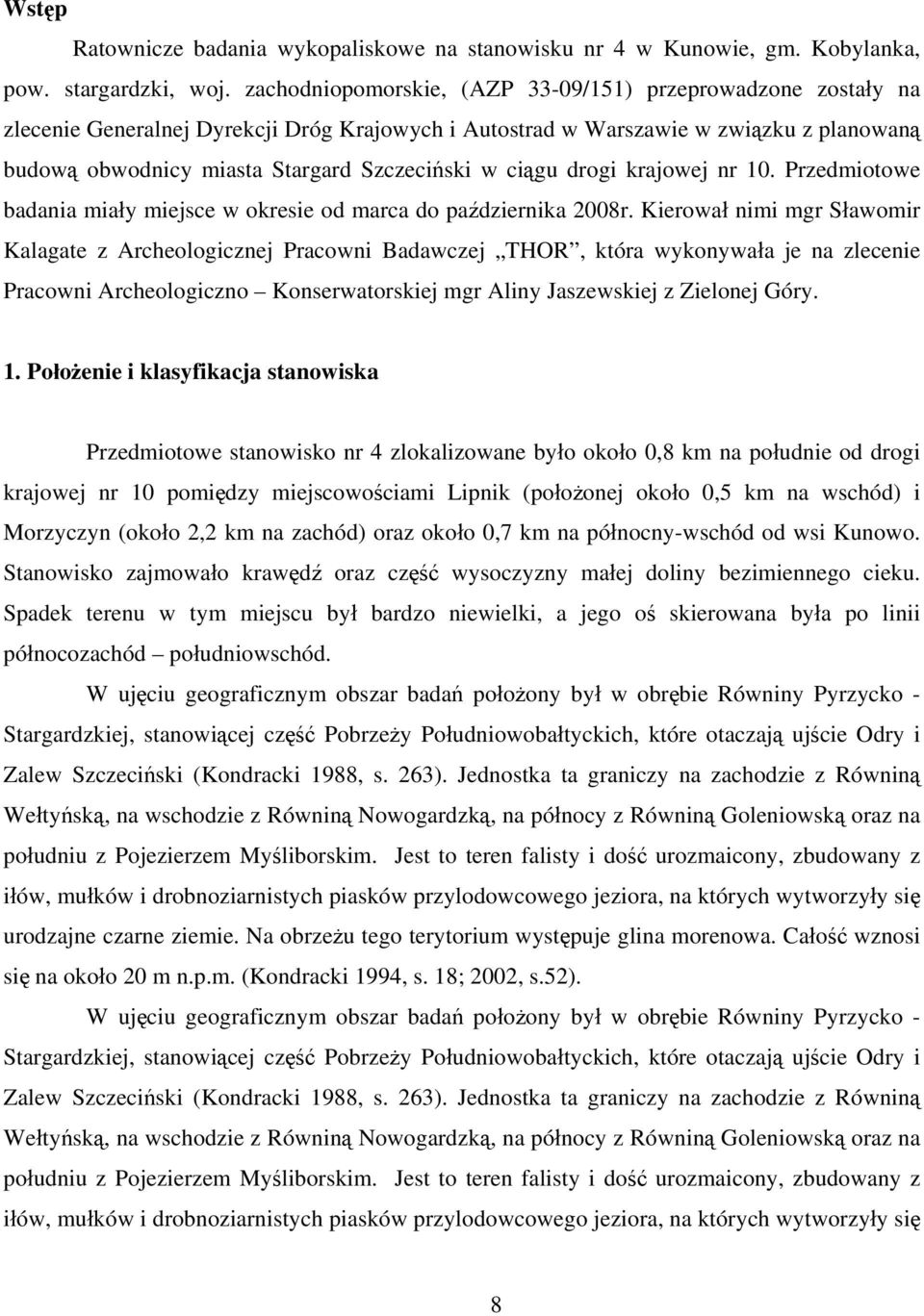 ciągu drogi krajowej nr 10. Przedmiotowe badania miały miejsce w okresie od marca do października 2008r.