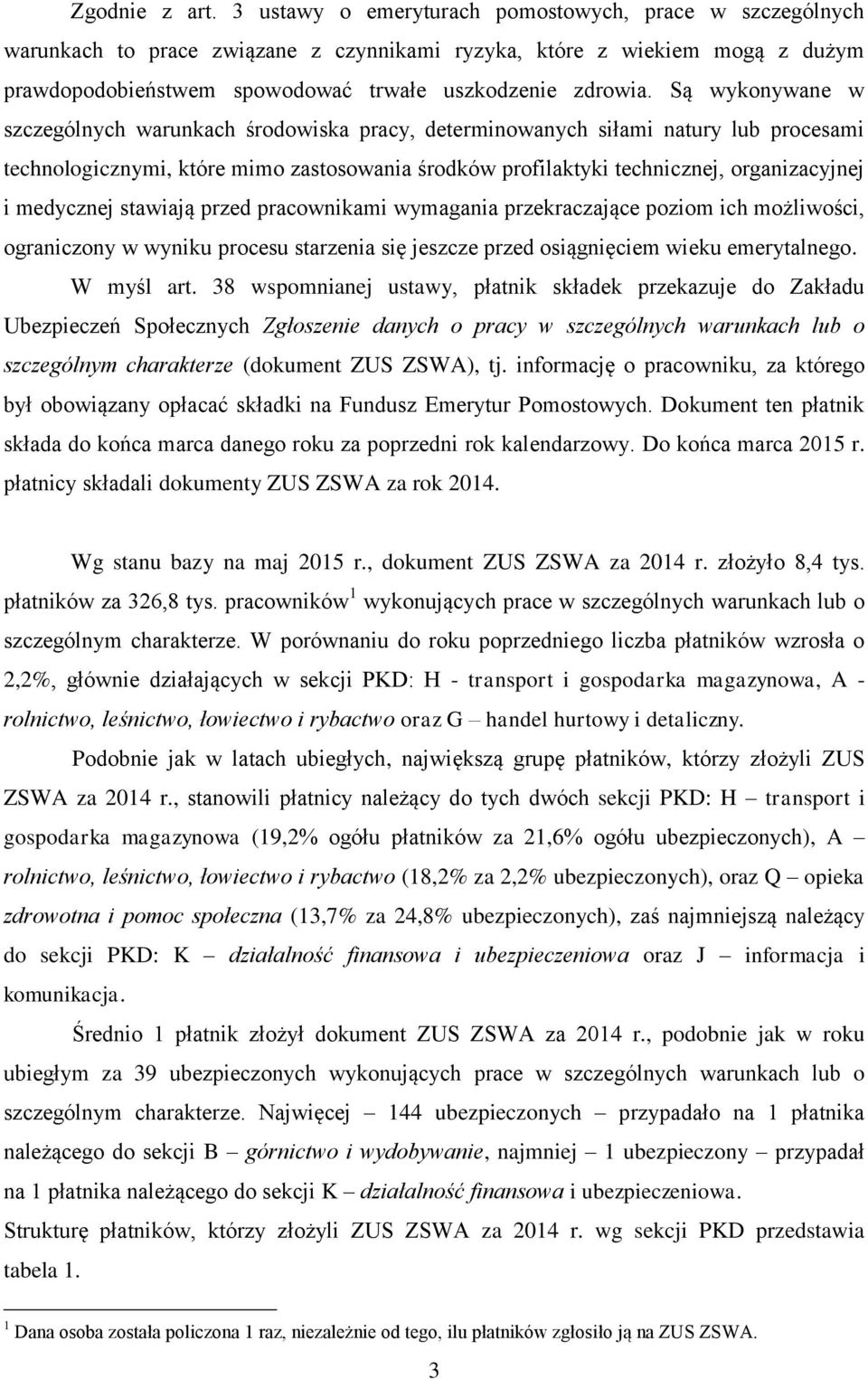 Są wykonywane w szczególnych warunkach środowiska pracy, determinowanych siłami natury lub procesami technologicznymi, które mimo zastosowania środków profilaktyki technicznej, organizacyjnej i