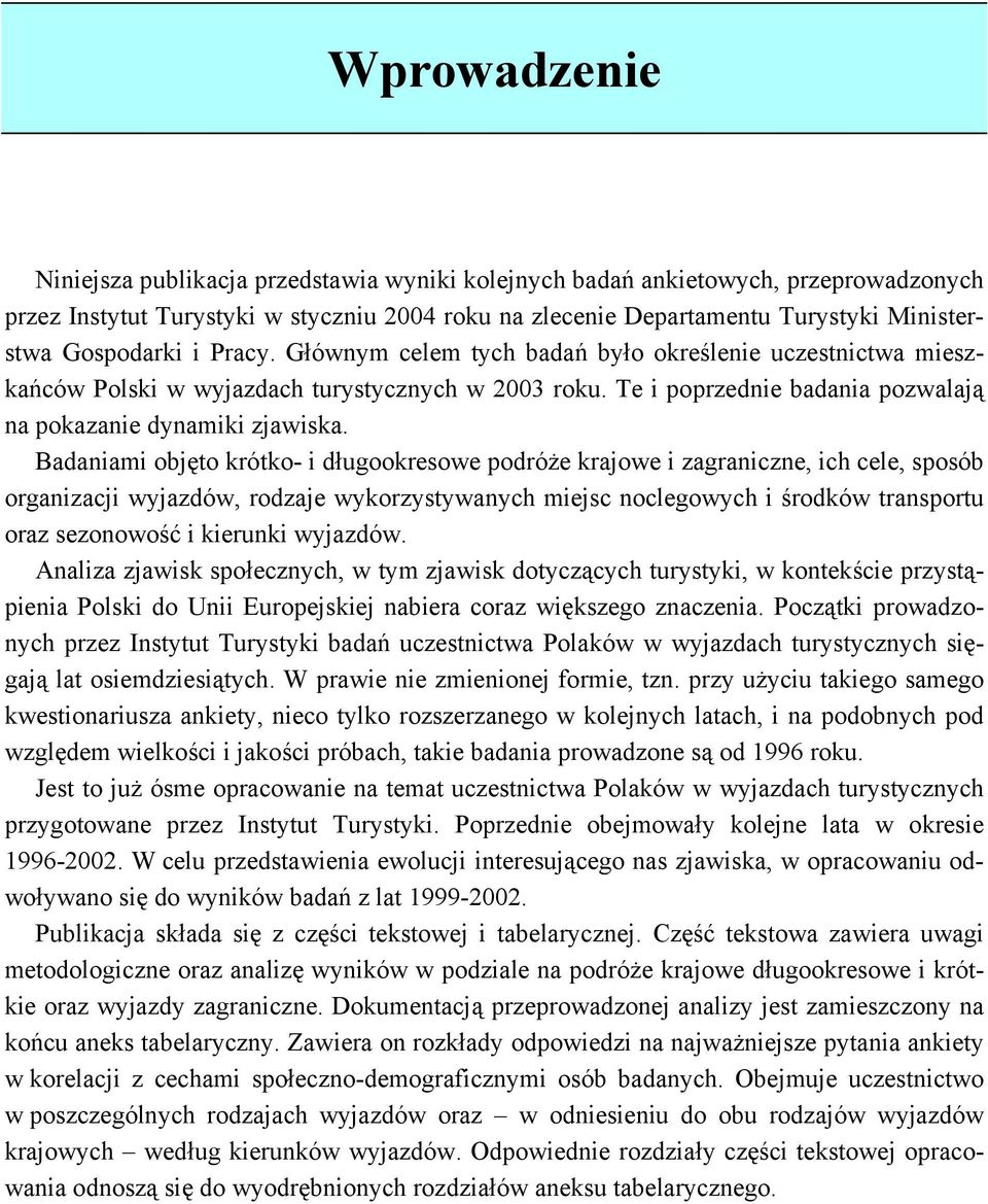 Badaniami objęto krótko- i długookresowe podróże krajowe i zagraniczne, ich cele, sposób organizacji wyjazdów, rodzaje wykorzystywanych miejsc noclegowych i środków transportu oraz sezonowość i