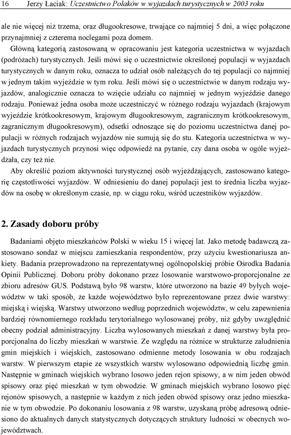 Jeśli mówi się o uczestnictwie określonej populacji w wyjazdach turystycznych w danym roku, oznacza to udział osób należących do tej populacji co najmniej w jednym takim wyjeździe w tym roku.