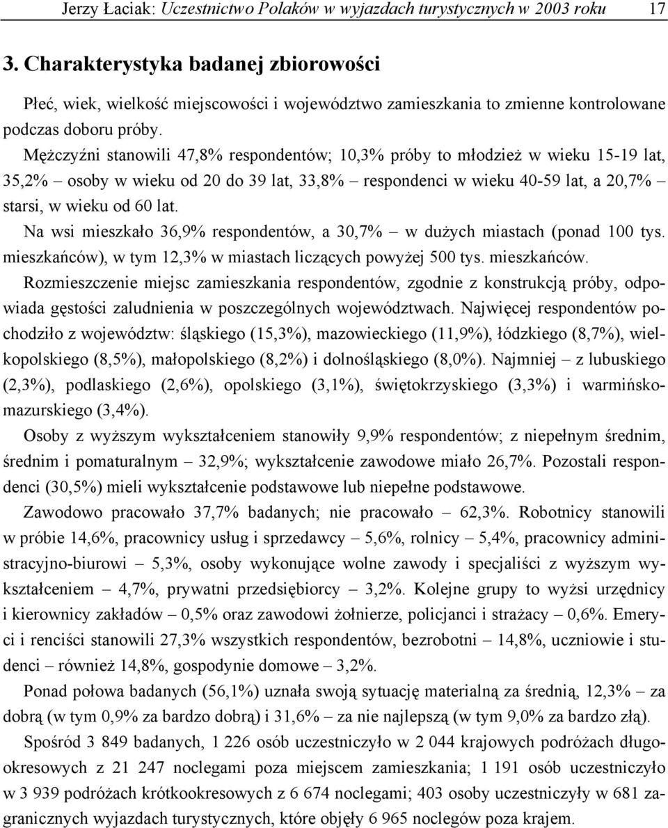 Mężczyźni stanowili 47,8% respondentów; 10,3% próby to młodzież w wieku 15-19 lat, 35,2% osoby w wieku od 20 do 39 lat, 33,8% respondenci w wieku 40-59 lat, a 20,7% starsi, w wieku od 60 lat.