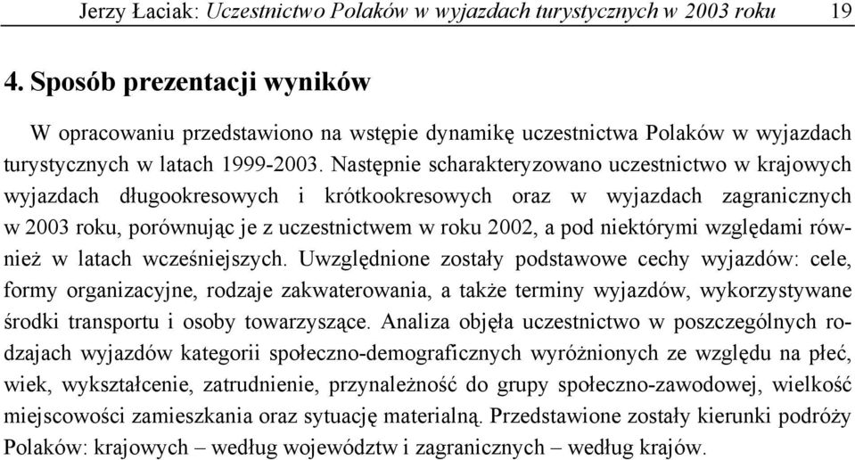 Następnie scharakteryzowano uczestnictwo w krajowych wyjazdach długookresowych i krótkookresowych oraz w wyjazdach zagranicznych w 2003 roku, porównując je z uczestnictwem w roku 2002, a pod