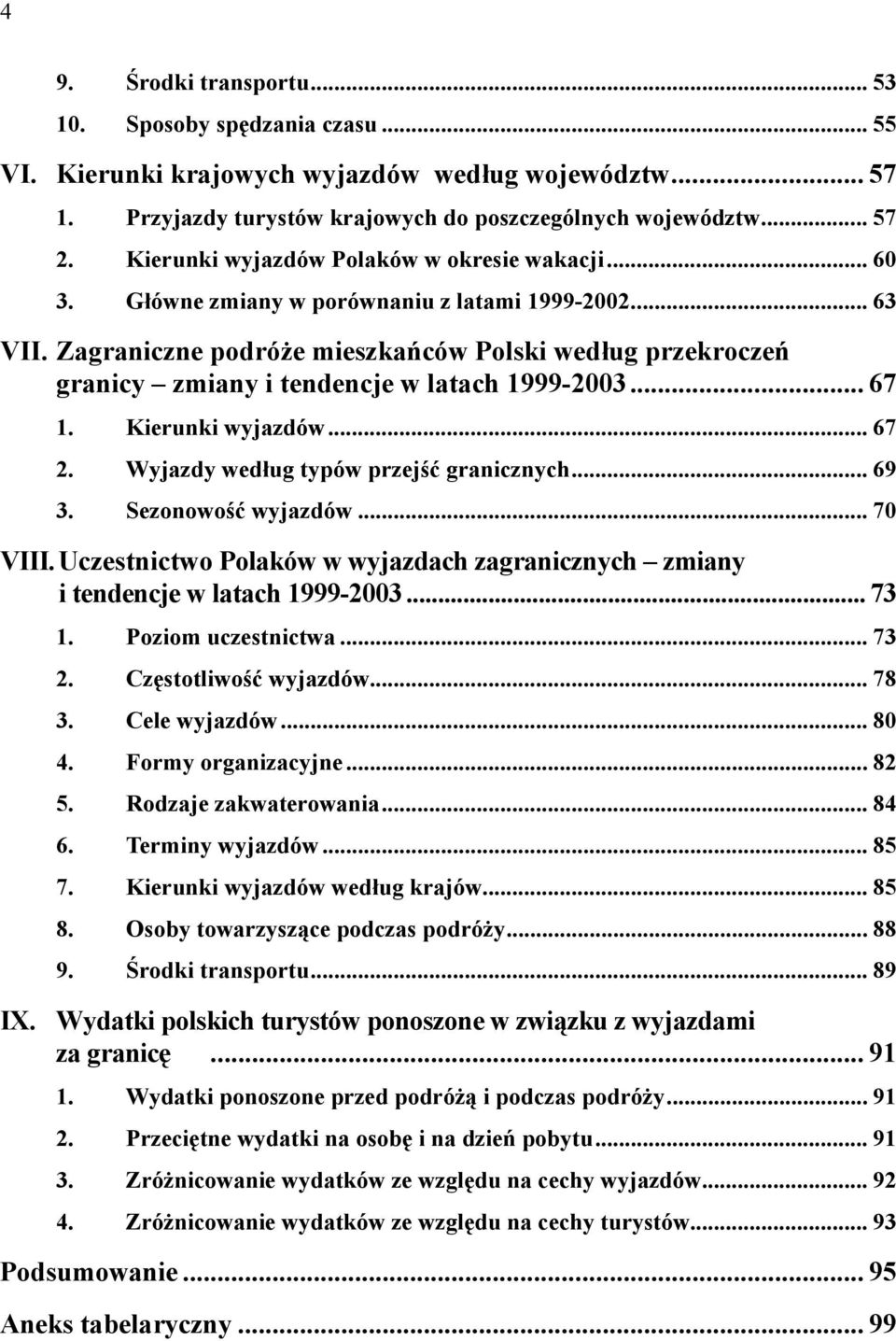 Zagraniczne podróże mieszkańców Polski według przekroczeń granicy zmiany i tendencje w latach 1999-2003... 67 1. Kierunki wyjazdów... 67 2. Wyjazdy według typów przejść granicznych... 69 3.