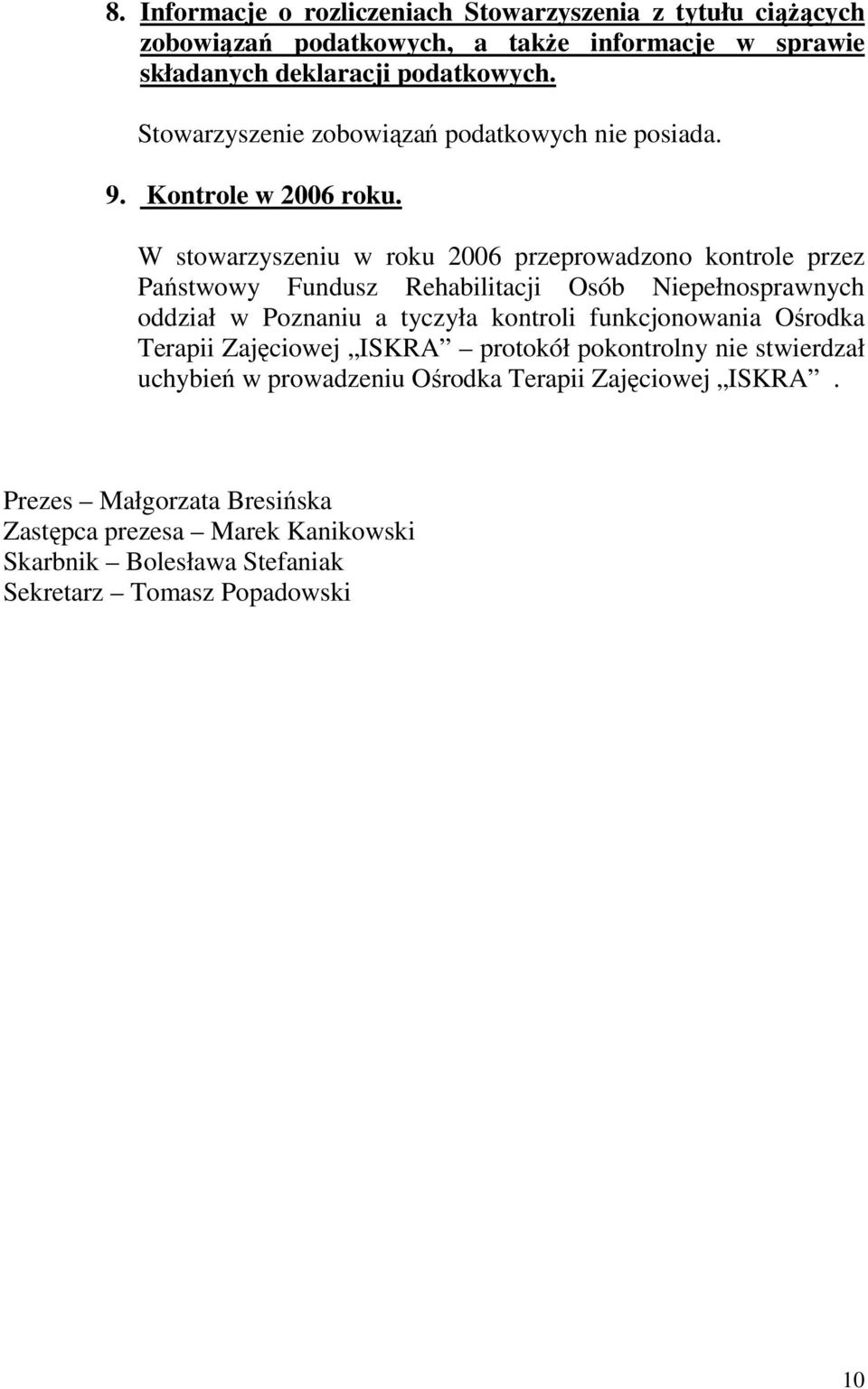W stowarzyszeniu w roku 2006 przeprowadzono kontrole przez Państwowy Fundusz Rehabilitacji Osób Niepełnosprawnych oddział w Poznaniu a tyczyła kontroli