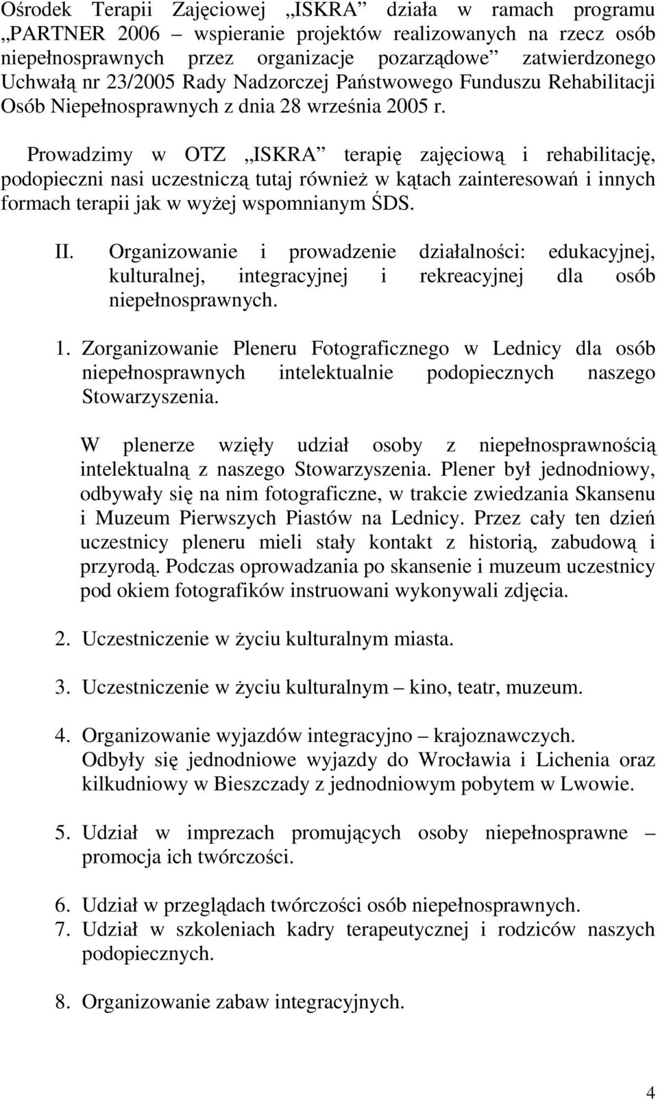 Prowadzimy w OTZ ISKRA terapię zajęciową i rehabilitację, podopieczni nasi uczestniczą tutaj równieŝ w kątach zainteresowań i innych formach terapii jak w wyŝej wspomnianym ŚDS. II.