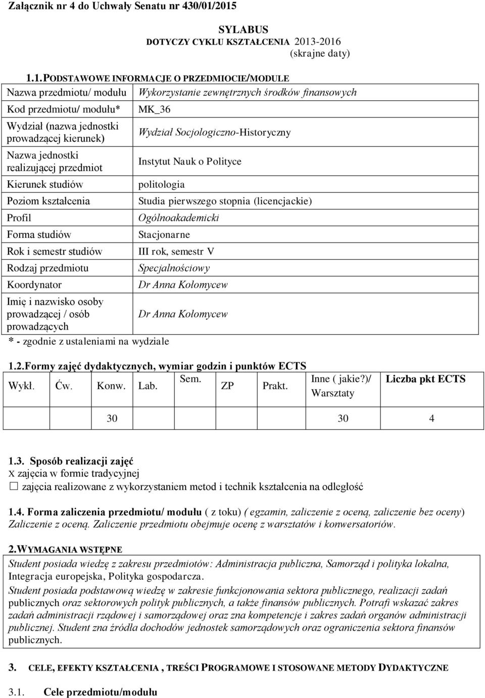 modułu* Wydział (nazwa jednostki prowadzącej kierunek) Nazwa jednostki realizującej przedmiot Kierunek studiów Poziom kształcenia Profil Forma studiów Rok i semestr studiów Rodzaj przedmiotu